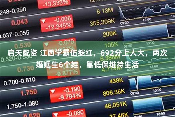 启天配资 江西学霸伍继红,692分上人大,两次婚姻生6个娃,靠低保维持生活